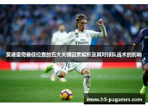 莫德里奇最佳位置的五大关键因素解析及其对球队战术的影响