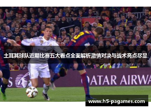 土耳其球队近期比赛五大看点全面解析激情对决与战术亮点尽显