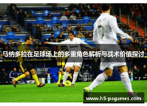 马纳多拉在足球场上的多重角色解析与战术价值探讨