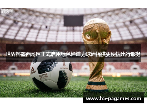 世界杯墨西哥区正式启用绿色通道为球迷提供更便捷出行服务