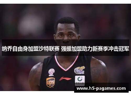 纳乔自由身加盟沙特联赛 强援加盟助力新赛季冲击冠军