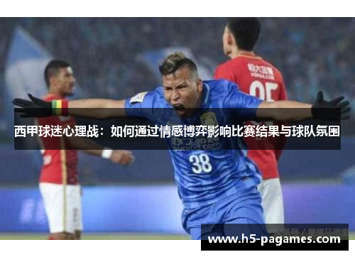 西甲球迷心理战:如何通过情感博弈影响比赛结果与球队氛围 西甲球迷心理战:如何通过情感博弈影响比赛结果与球队氛围