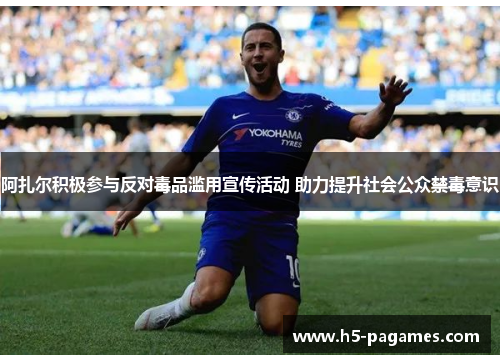 阿扎尔积极参与反对毒品滥用宣传活动 助力提升社会公众禁毒意识
