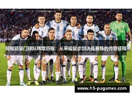 阿根廷豪门球队辉煌历程：从荣耀起步到决战赛场的传奇征程