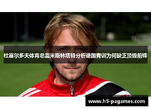 杜塞尔多夫体育总监米斯林塔特分析德国青训为何缺乏顶级前锋