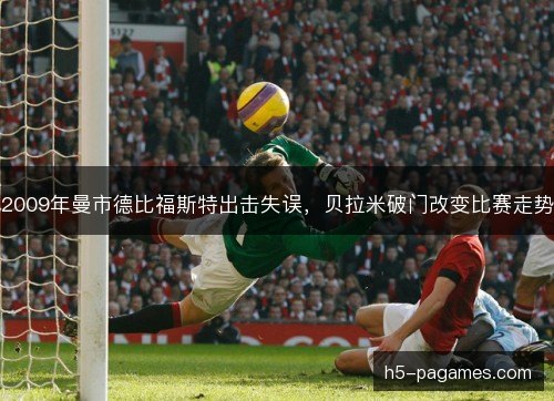 2009年曼市德比福斯特出击失误，贝拉米破门改变比赛走势